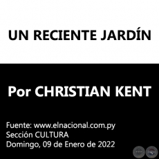 UN RECIENTE JARDÍN - Por CHRISTIAN KENT - Domingo, 09 de Enero de 2022